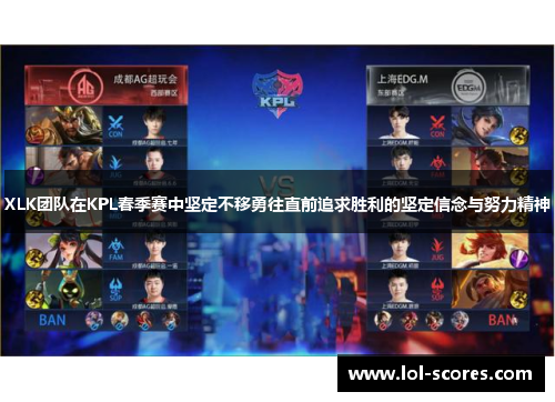 XLK团队在KPL春季赛中坚定不移勇往直前追求胜利的坚定信念与努力精神