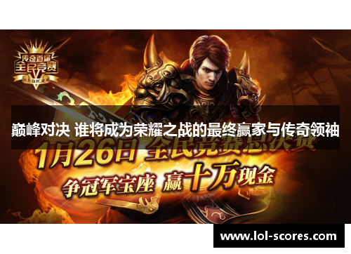巅峰对决 谁将成为荣耀之战的最终赢家与传奇领袖