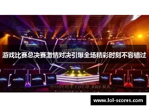 游戏比赛总决赛激情对决引爆全场精彩时刻不容错过
