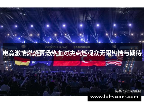 电竞激情燃烧赛场热血对决点燃观众无限热情与期待