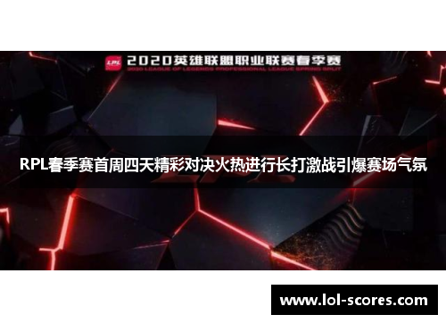 RPL春季赛首周四天精彩对决火热进行长打激战引爆赛场气氛
