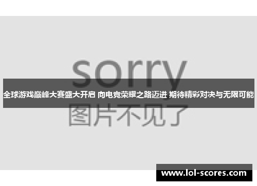 全球游戏巅峰大赛盛大开启 向电竞荣耀之路迈进 期待精彩对决与无限可能