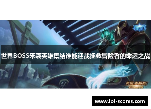 世界BOSS来袭英雄集结谁能迎战拯救冒险者的命运之战