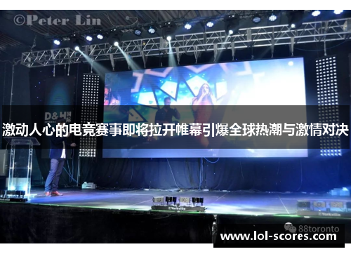 激动人心的电竞赛事即将拉开帷幕引爆全球热潮与激情对决