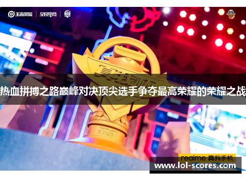 热血拼搏之路巅峰对决顶尖选手争夺最高荣耀的荣耀之战