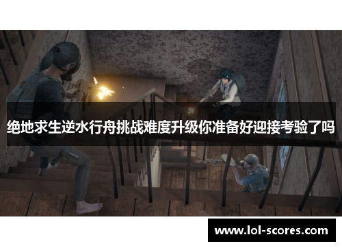 绝地求生逆水行舟挑战难度升级你准备好迎接考验了吗