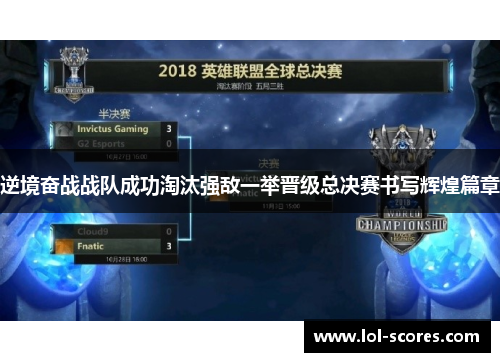 逆境奋战战队成功淘汰强敌一举晋级总决赛书写辉煌篇章