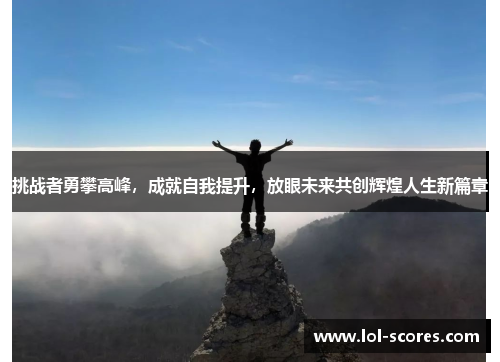 挑战者勇攀高峰，成就自我提升，放眼未来共创辉煌人生新篇章