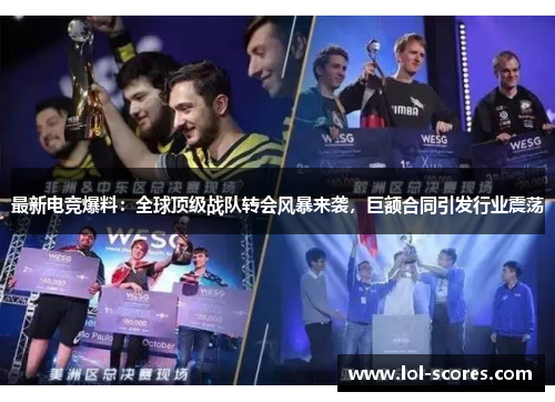 最新电竞爆料：全球顶级战队转会风暴来袭，巨额合同引发行业震荡
