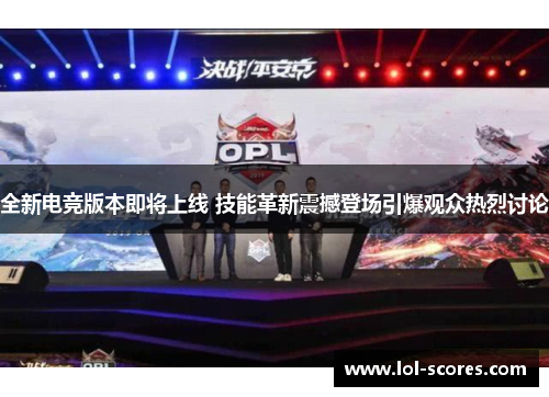 全新电竞版本即将上线 技能革新震撼登场引爆观众热烈讨论