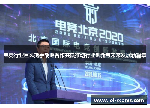 电竞行业巨头携手战略合作共赢推动行业创新与未来发展新篇章