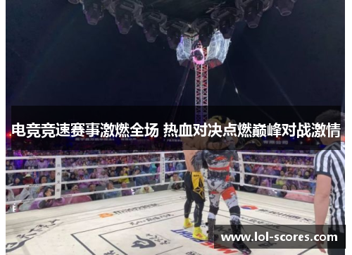 电竞竞速赛事激燃全场 热血对决点燃巅峰对战激情